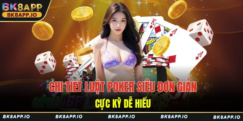 Chi tiết luật poker siêu đơn giản cực kỳ dễ hiểu