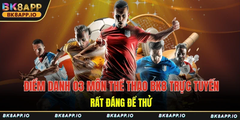 Điểm danh 03 môn thể thao BK8 trực tuyến rất đáng để thử