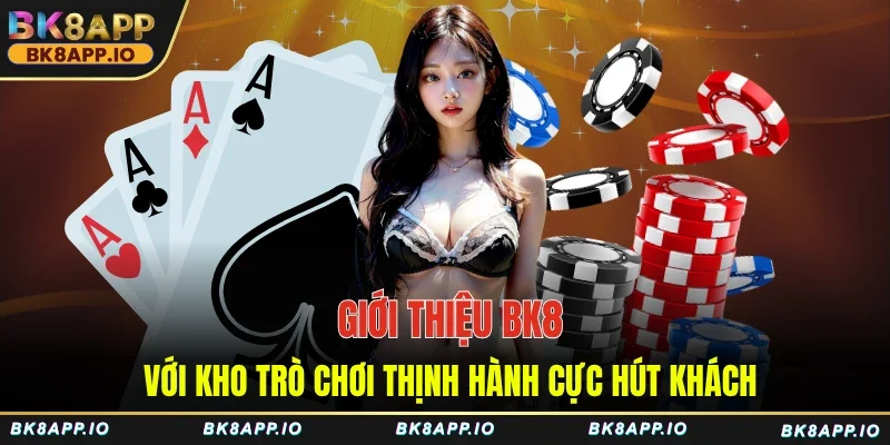 Giới thiệu BK8 với kho trò chơi thịnh hành cực hút khách 