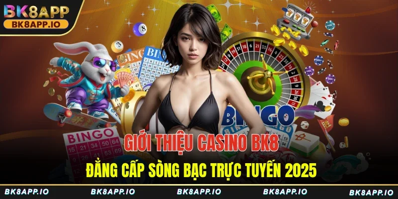 Giới thiệu casino BK8 - Đẳng cấp sòng bạc trực tuyến 2025