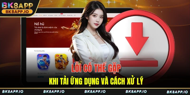 Lỗi có thể gặp khi tải ứng dụng và cách xử lý