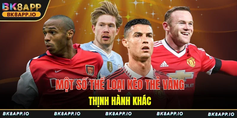 Một số thể loại kèo thẻ vàng thịnh hành khác
