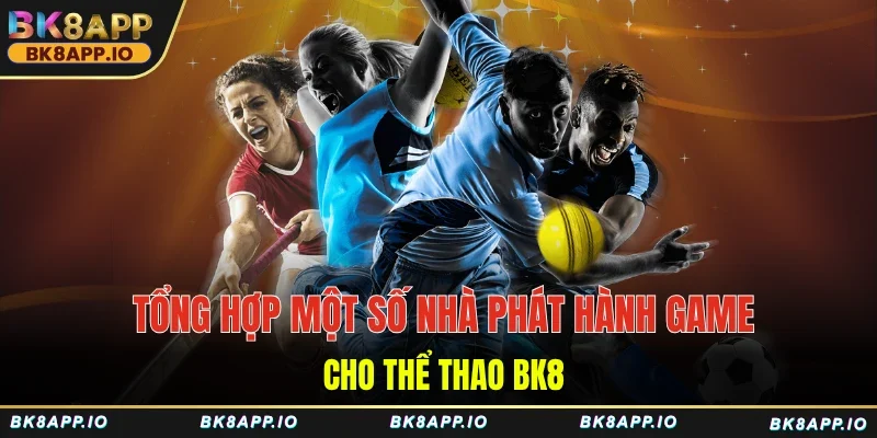 Tổng hợp một số nhà phát hành game cho thể thao BK8