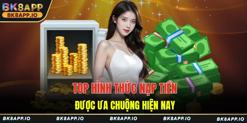 Top hình thức nạp tiền BK8 được ưa chuộng hiện nay